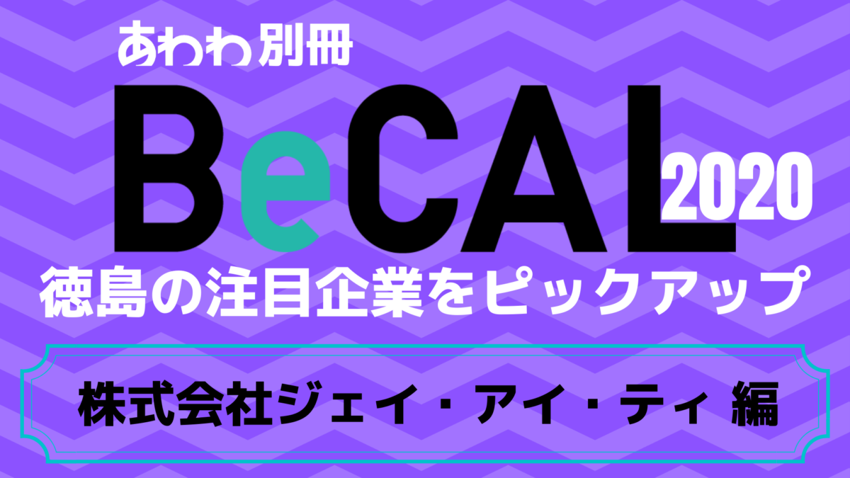 徳島で働く注目企業をピックアップ！【BeCAL＿030】株式会社　ジェイ・アイ・ティ