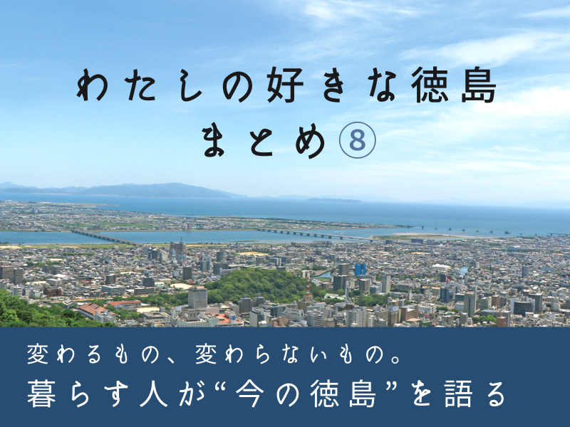 《まとめ⑧》「徳島の今を語る」~わたしの好きな徳島まとめ⑧~
