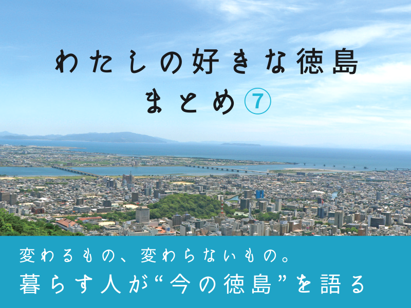 《まとめ⑦》「徳島の今を語る」~わたしの好きな徳島まとめ⑦~