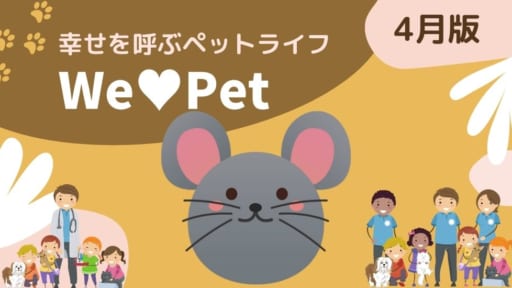 【ペットコーナー】幸せを呼ぶペットライフ　We LOVE Pet4月版