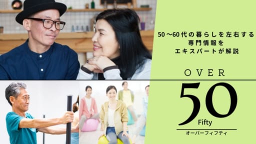 【ミドルシニア企画】OVER 50 Fifty　50～60代の暮らしを左右する専門情報をエキスパー トが解説